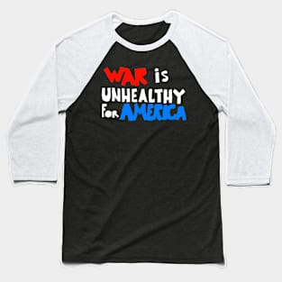 WAR IS UNHEALTHY FOR AMERICA Baseball T-Shirt